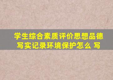 学生综合素质评价思想品德写实记录环境保护怎么 写